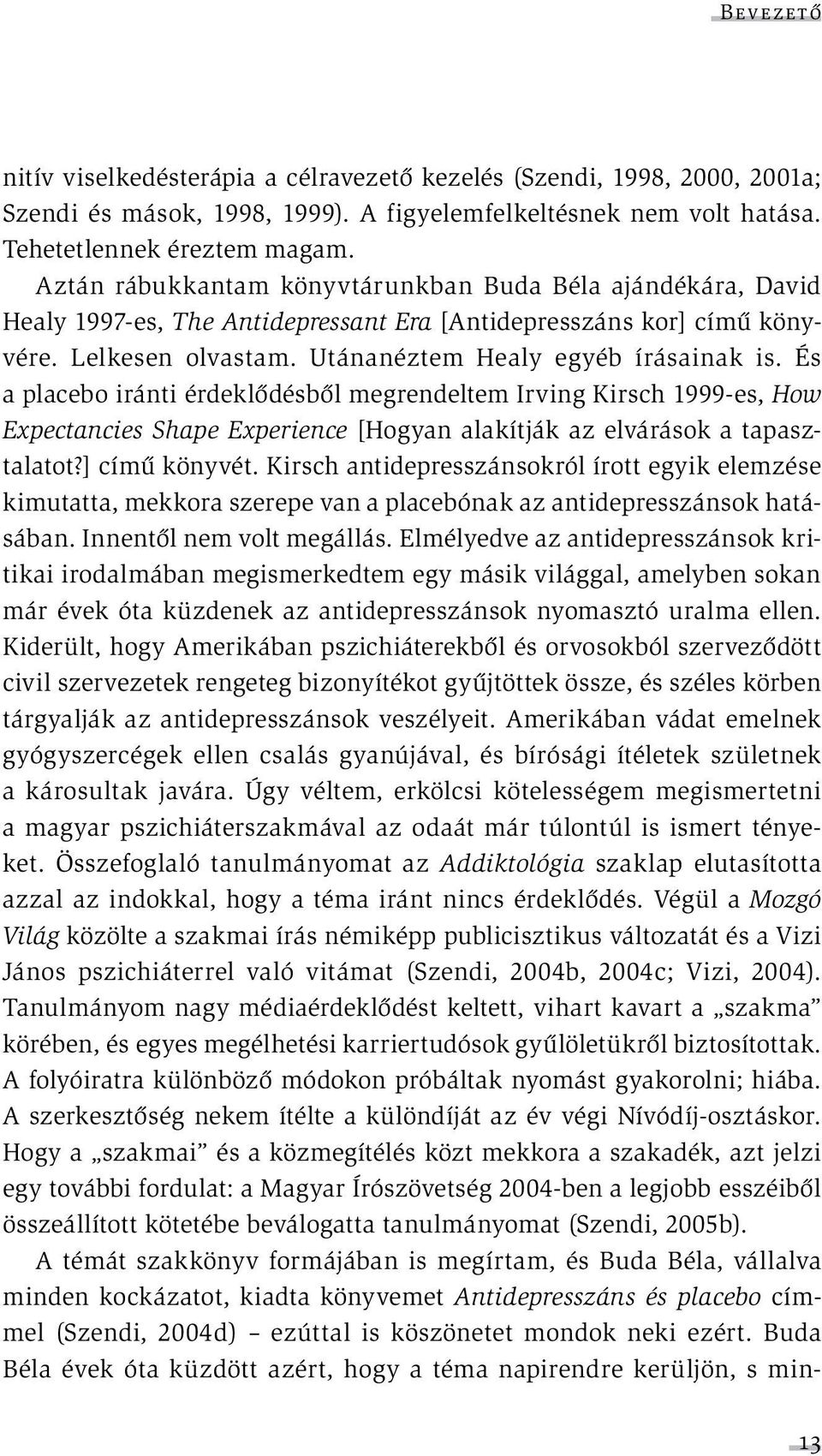 És a pla cebo iránti érdeklődésből megrendeltem Irving Kirsch 1999-es, How Expectancies Shape Experience [Hogyan alakítják az elvárások a tapasztalatot?] című könyvét.