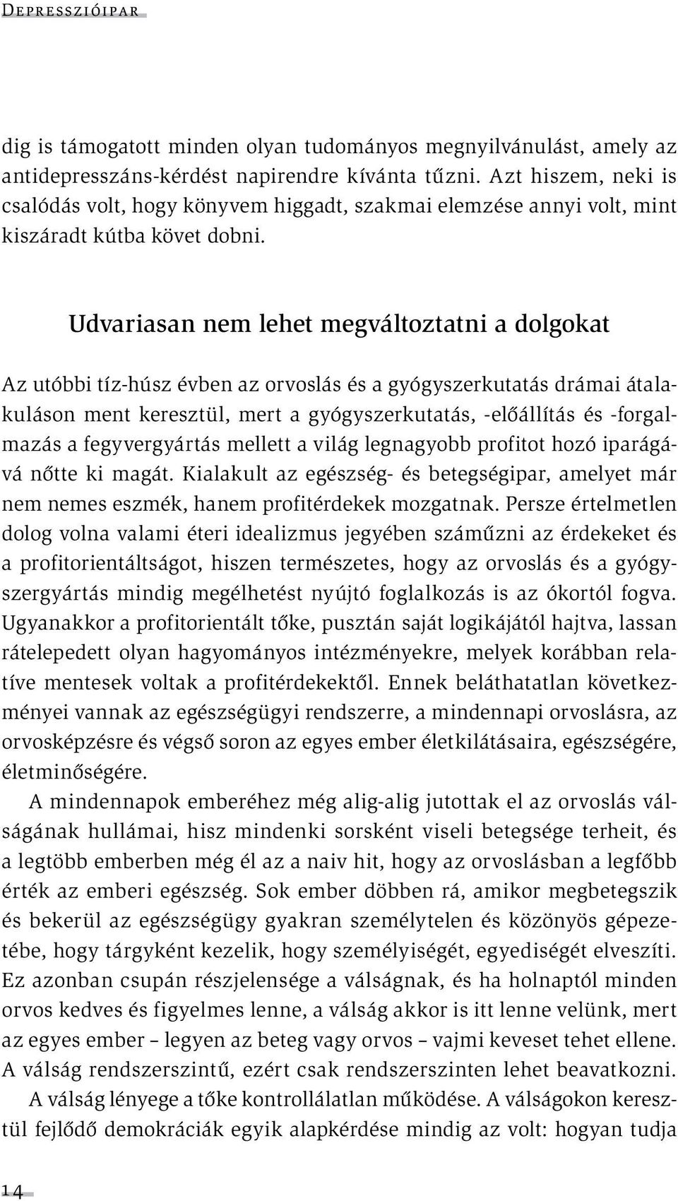 Udvariasan nem lehet megváltoztatni a dolgokat Az utóbbi tíz-húsz évben az orvoslás és a gyógyszerkutatás drámai átalakuláson ment keresztül, mert a gyógyszerkutatás, -előállítás és -forgalmazás a