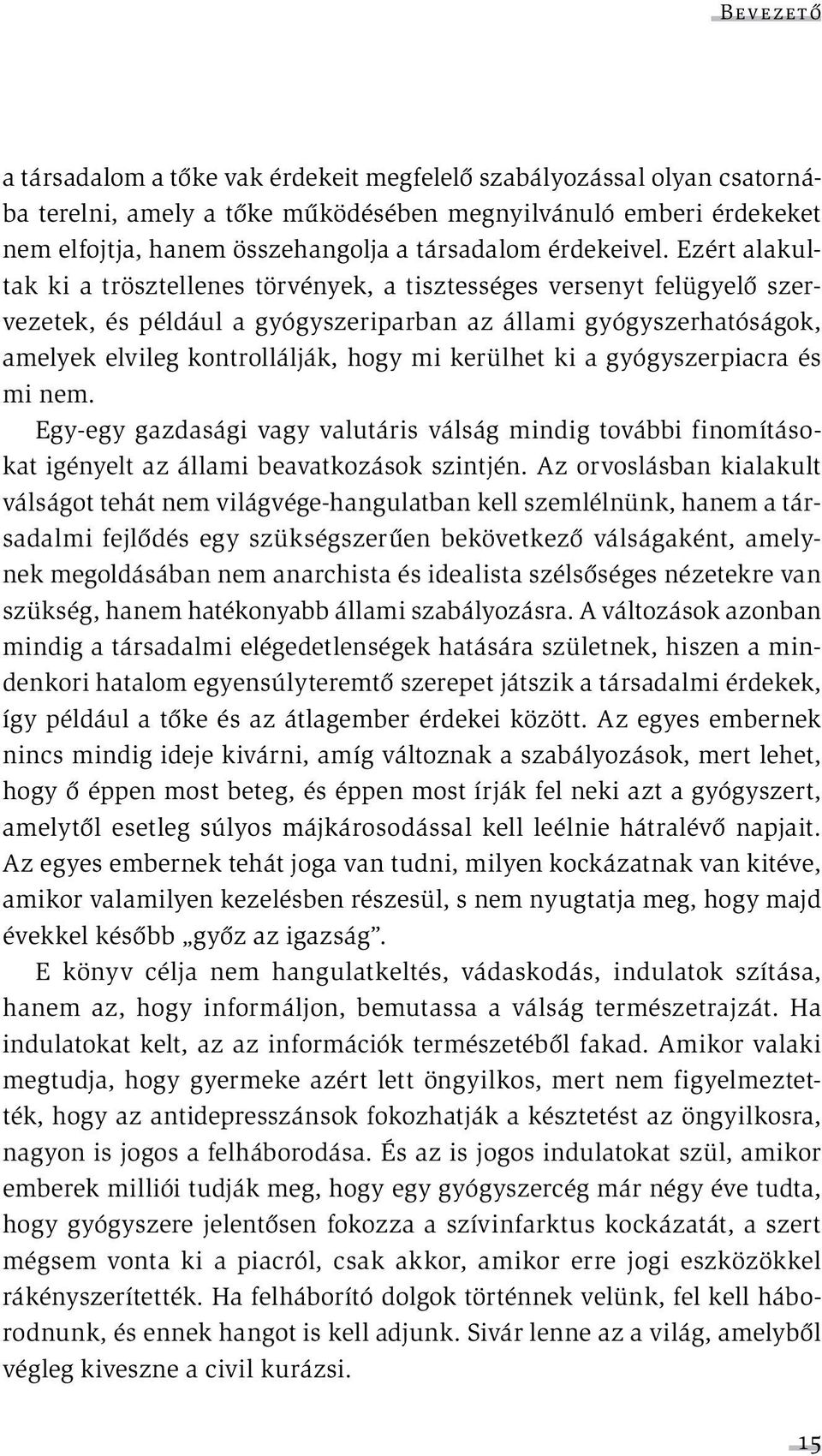 Ezért alakultak ki a trösztellenes törvények, a tisztességes versenyt felügyelő szervezetek, és például a gyógyszeriparban az állami gyógyszerhatóságok, amelyek elvileg kontrollálják, hogy mi