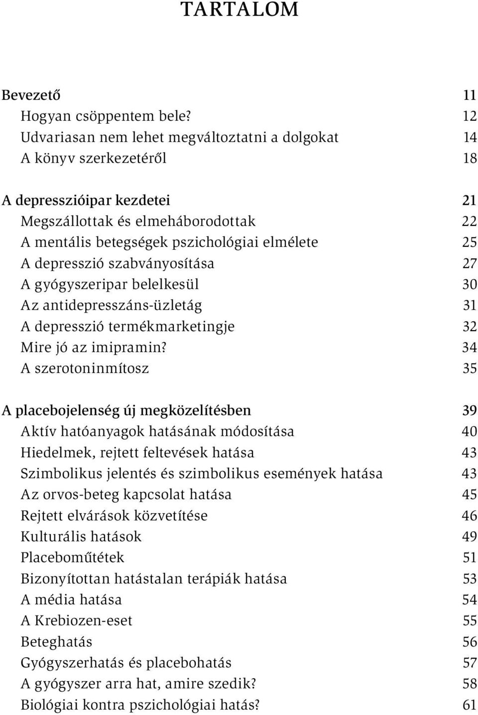 depresszió szabványosítása 27 A gyógyszeripar belelkesül 30 Az antidepresszáns-üzletág 31 A depresszió termékmarketingje 32 Mire jó az imipramin?