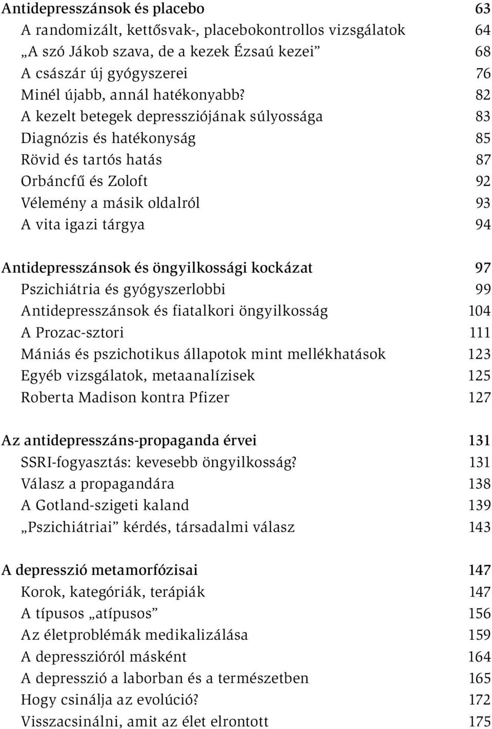 öngyilkossági kockázat 97 Pszichiátria és gyógyszerlobbi 99 Antidepresszánsok és fiatalkori öngyilkosság 104 A Prozac-sztori 111 Mániás és pszichotikus állapotok mint mellékhatások 123 Egyéb