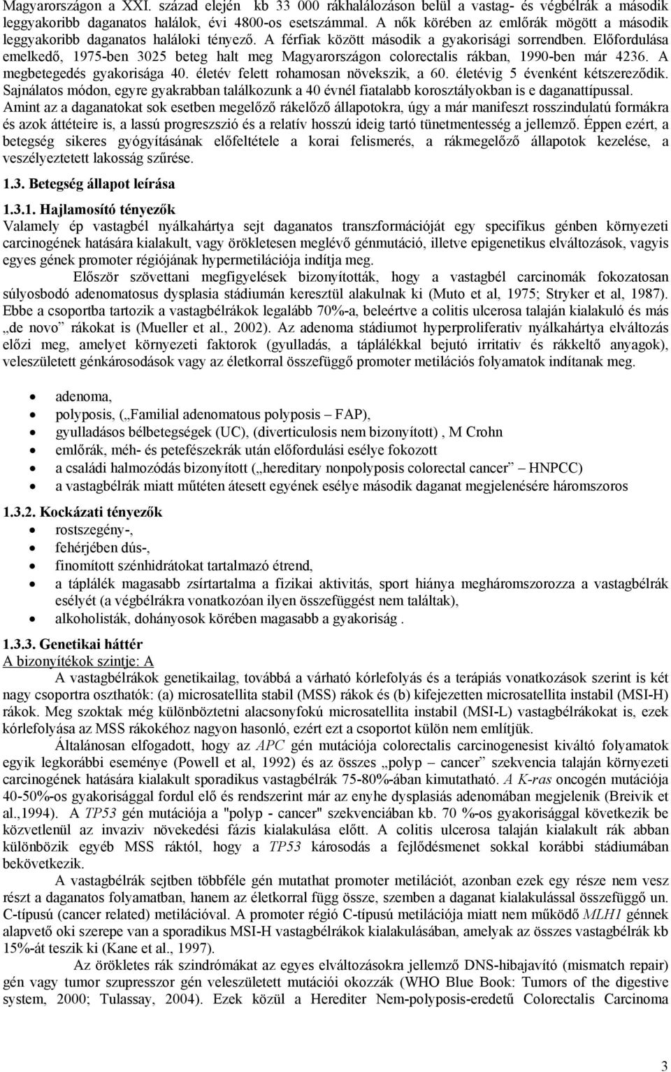 Előfordulása emelkedő, 1975-ben 3025 beteg halt meg Magyarországon colorectalis rákban, 1990-ben már 4236. A megbetegedés gyakorisága 40. életév felett rohamosan növekszik, a 60.