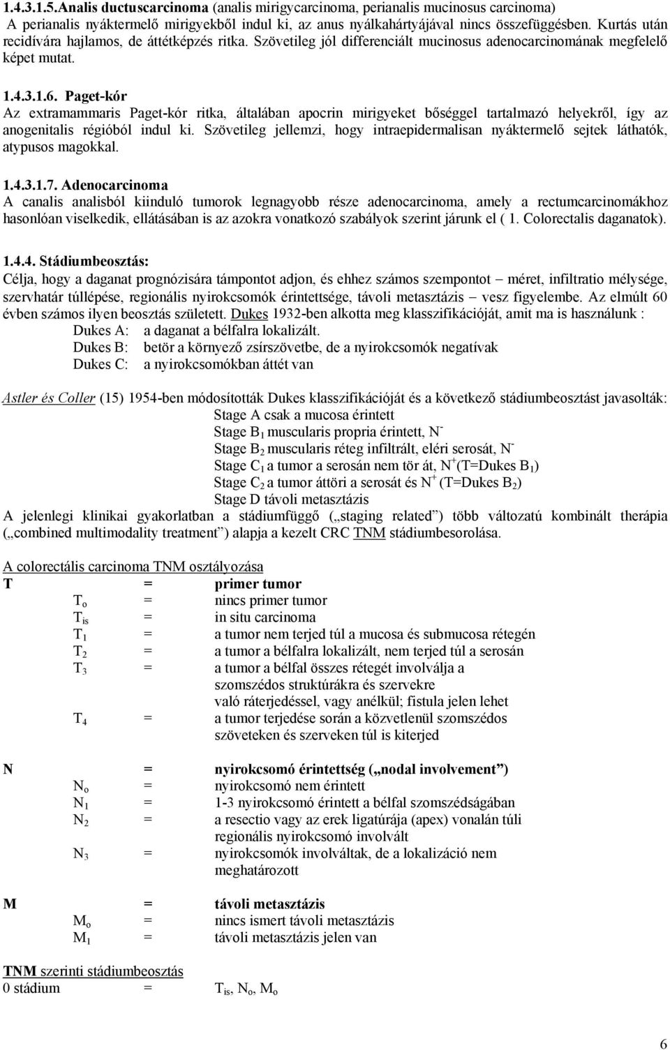 Paget-kór Az extramammaris Paget-kór ritka, általában apocrin mirigyeket bőséggel tartalmazó helyekről, így az anogenitalis régióból indul ki.