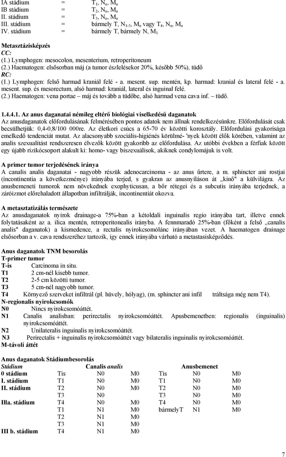 ) Lymphogen: felső harmad kraniál felé - a. mesent. sup. mentén, kp. harmad: kranial és lateral felé - a. mesent. sup. és mesorectum, alsó harmad: kraniál, lateral és inguinal felé. (2.