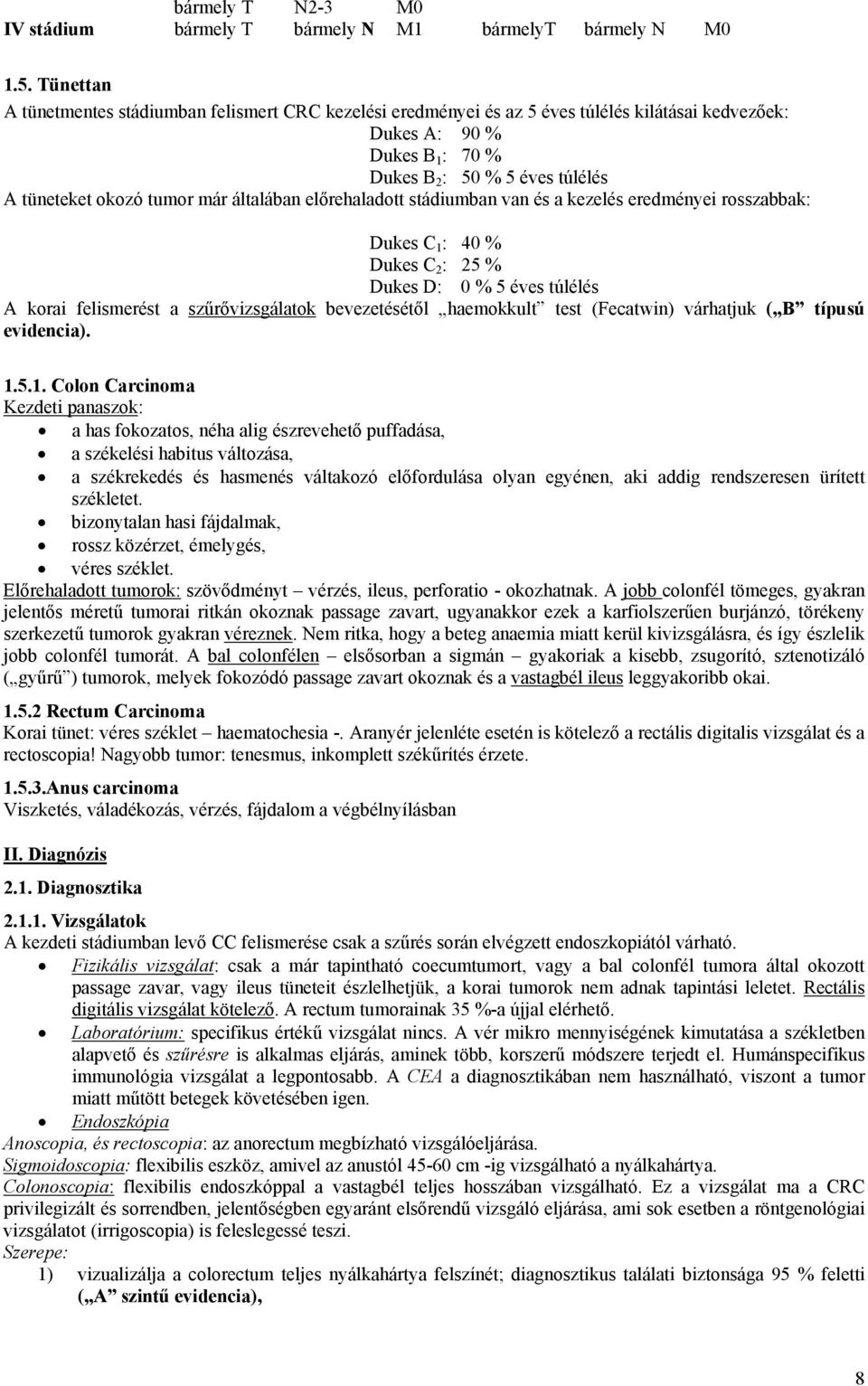 már általában előrehaladott stádiumban van és a kezelés eredményei rosszabbak: Dukes C 1 : 40 % Dukes C 2 : 25 % Dukes D: 0 % 5 éves túlélés A korai felismerést a szűrővizsgálatok bevezetésétől