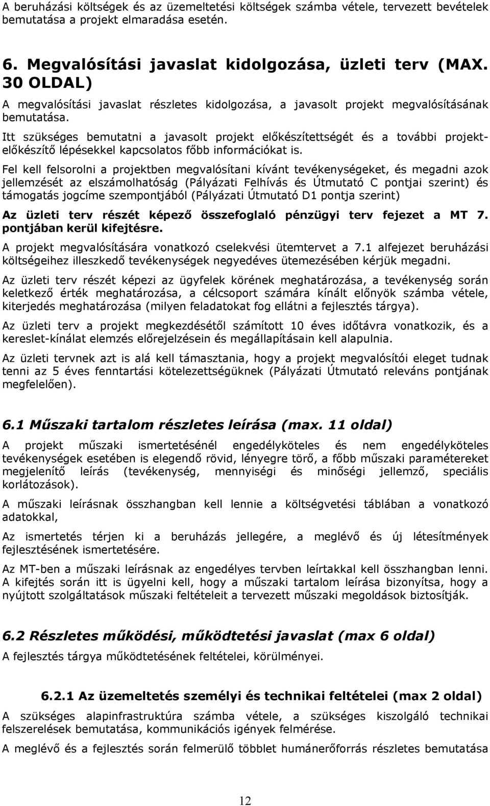 Itt szükséges bemutatni a javasolt projekt előkészítettségét és a további projektelőkészítő lépésekkel kapcsolatos főbb információkat is.