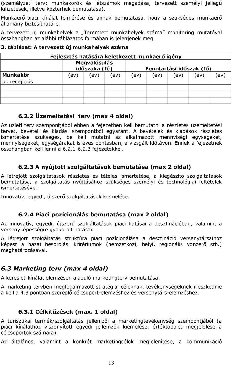 A tervezett új munkahelyek a Teremtett munkahelyek száma monitoring mutatóval összhangban az alábbi táblázatos formában is jelenjenek meg. 3.