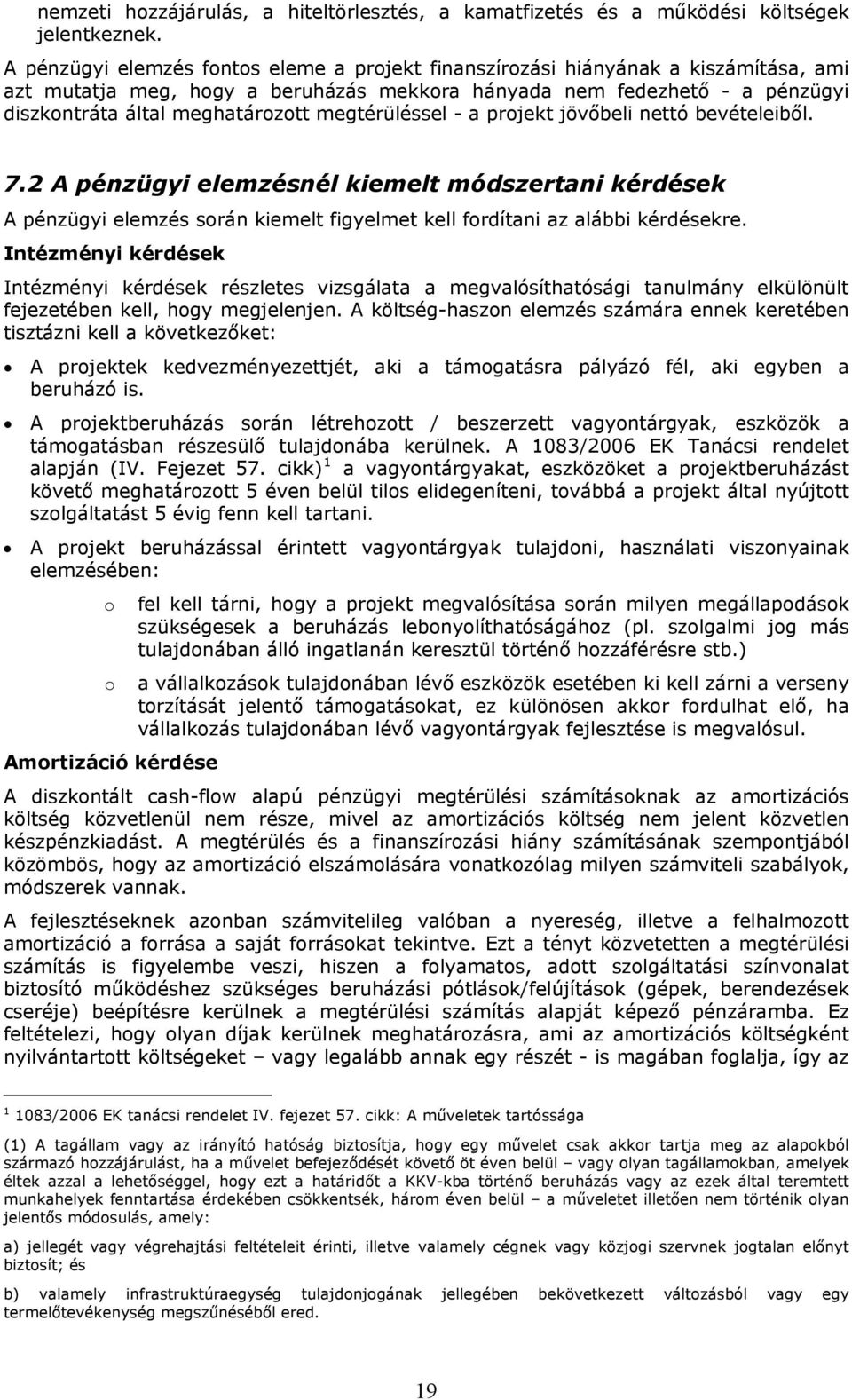 megtérüléssel - a projekt jövőbeli nettó bevételeiből. 7.2 A pénzügyi elemzésnél kiemelt módszertani kérdések A pénzügyi elemzés során kiemelt figyelmet kell fordítani az alábbi kérdésekre.