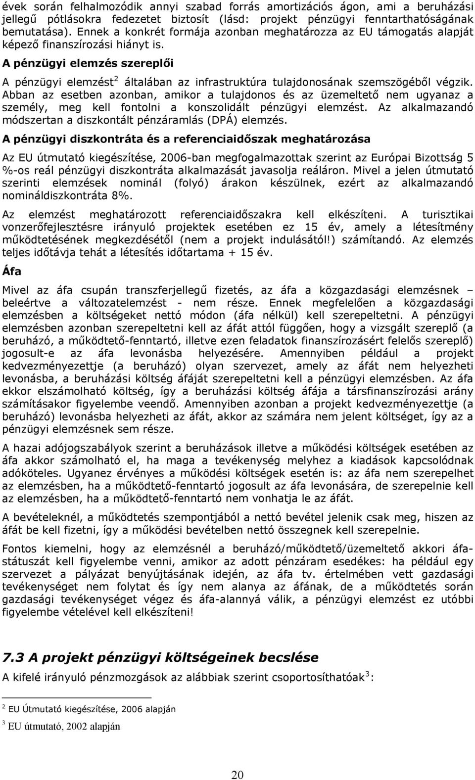 A pénzügyi elemzés szereplői A pénzügyi elemzést 2 általában az infrastruktúra tulajdonosának szemszögéből végzik.