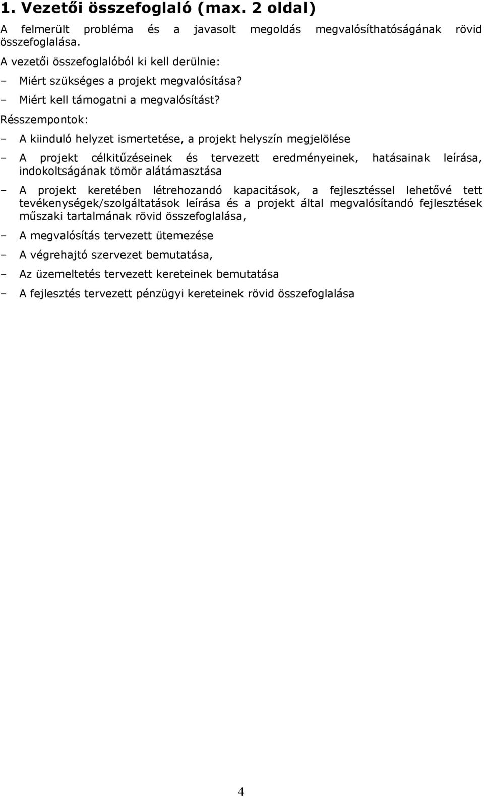 Résszempontok: A kiinduló helyzet ismertetése, a projekt helyszín megjelölése A projekt célkitűzéseinek és tervezett eredményeinek, hatásainak leírása, indokoltságának tömör alátámasztása A projekt