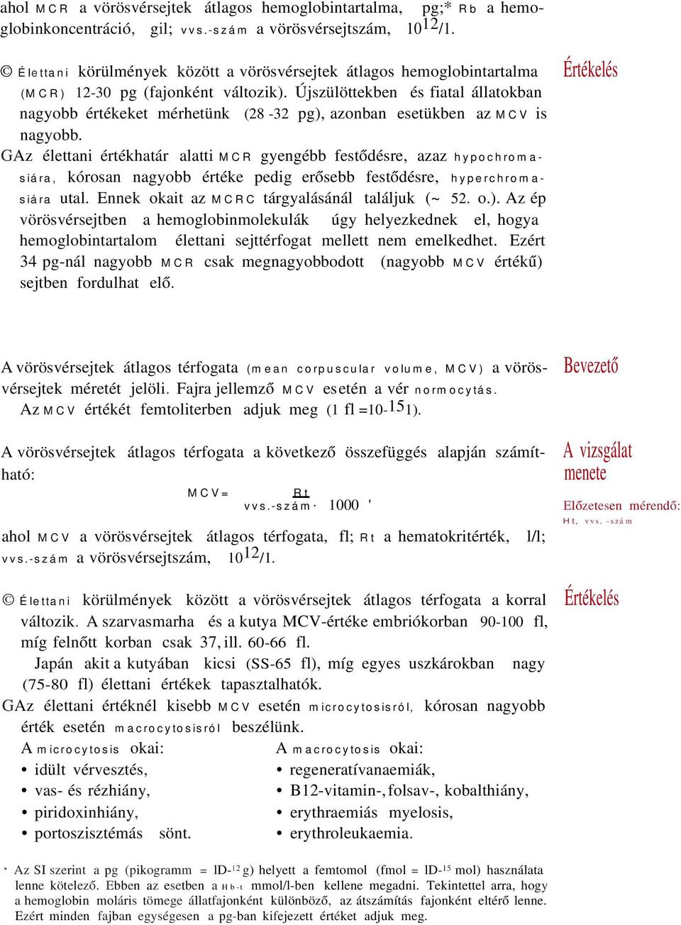 Újszülöttekben és fiatal állatokban nagyobb értékeket mérhetünk (28-32 pg), azonban esetükben az MCV is nagyobb.