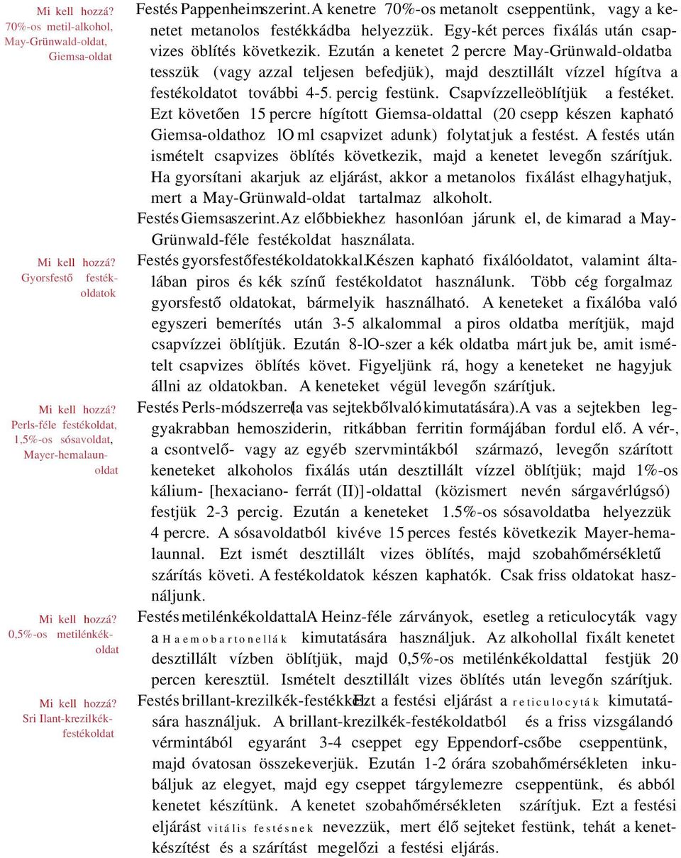 A kenetre 70%-os metanolt cseppentünk, vagy a kenetet metanolos festékkádba helyezzük. Egy-két perces fixálás után csapvizes öblítés következik.