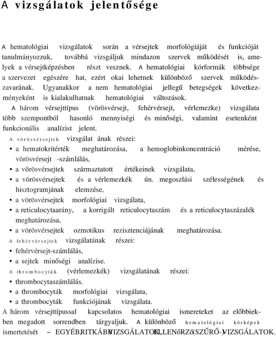 Ugyanakkor a nem hematológiai jellegű betegségek következményeként is kialakulhatnak hematológiai változások.