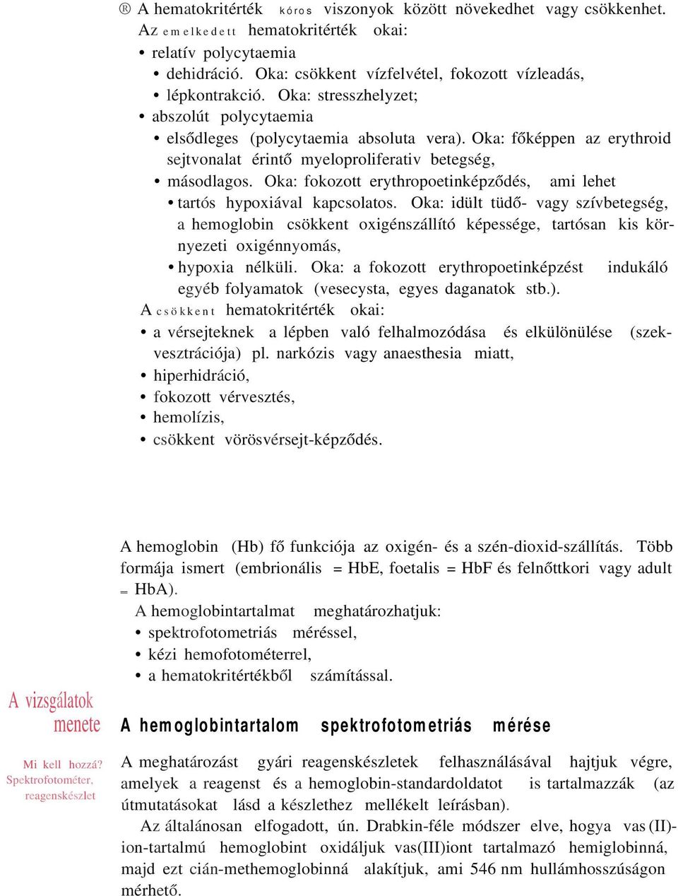 Oka: fokozott erythropoetinképződés, ami lehet tartós hypoxiával kapcsolatos.