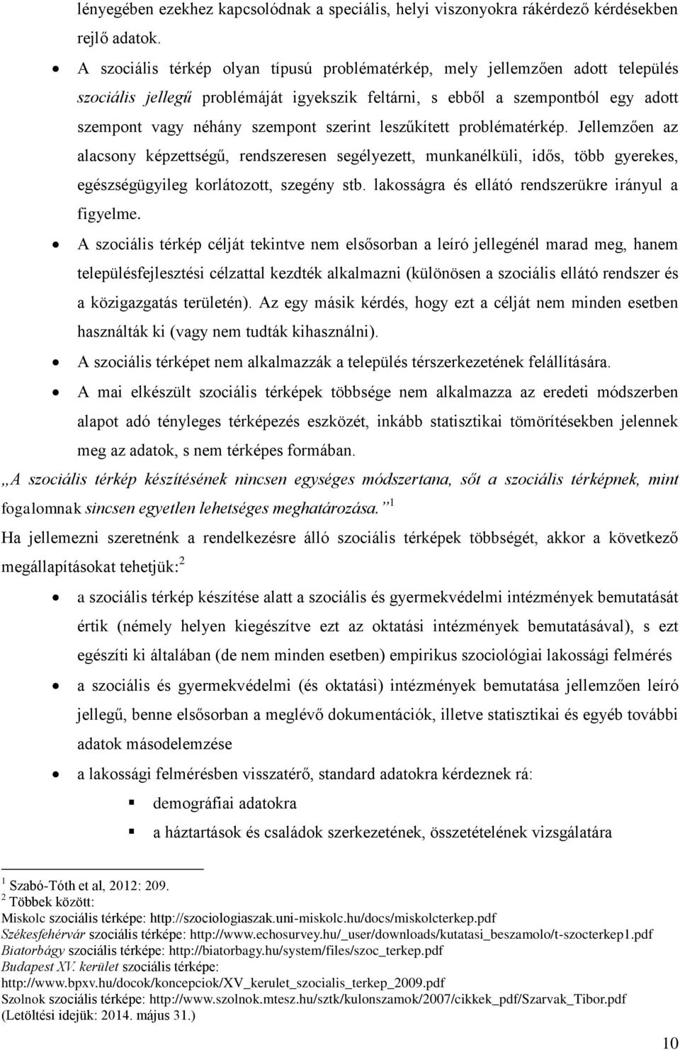 leszűkített problématérkép. Jellemzően az alacsony képzettségű, rendszeresen segélyezett, munkanélküli, idős, több gyerekes, egészségügyileg korlátozott, szegény stb.