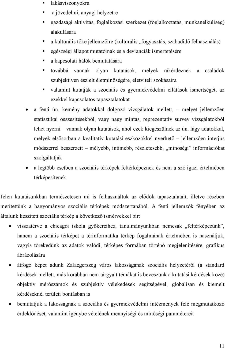 életminőségére, életviteli szokásaira valamint kutatják a szociális és gyermekvédelmi ellátások ismertségét, az ezekkel kapcsolatos tapasztalatokat a fenti ún.