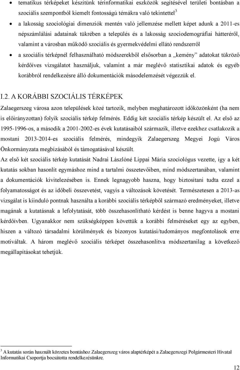 rendszerről a szociális térképnél felhasználható módszerekből elsősorban a kemény adatokat tükröző kérdőíves vizsgálatot használjuk, valamint a már meglévő statisztikai adatok és egyéb korábbról