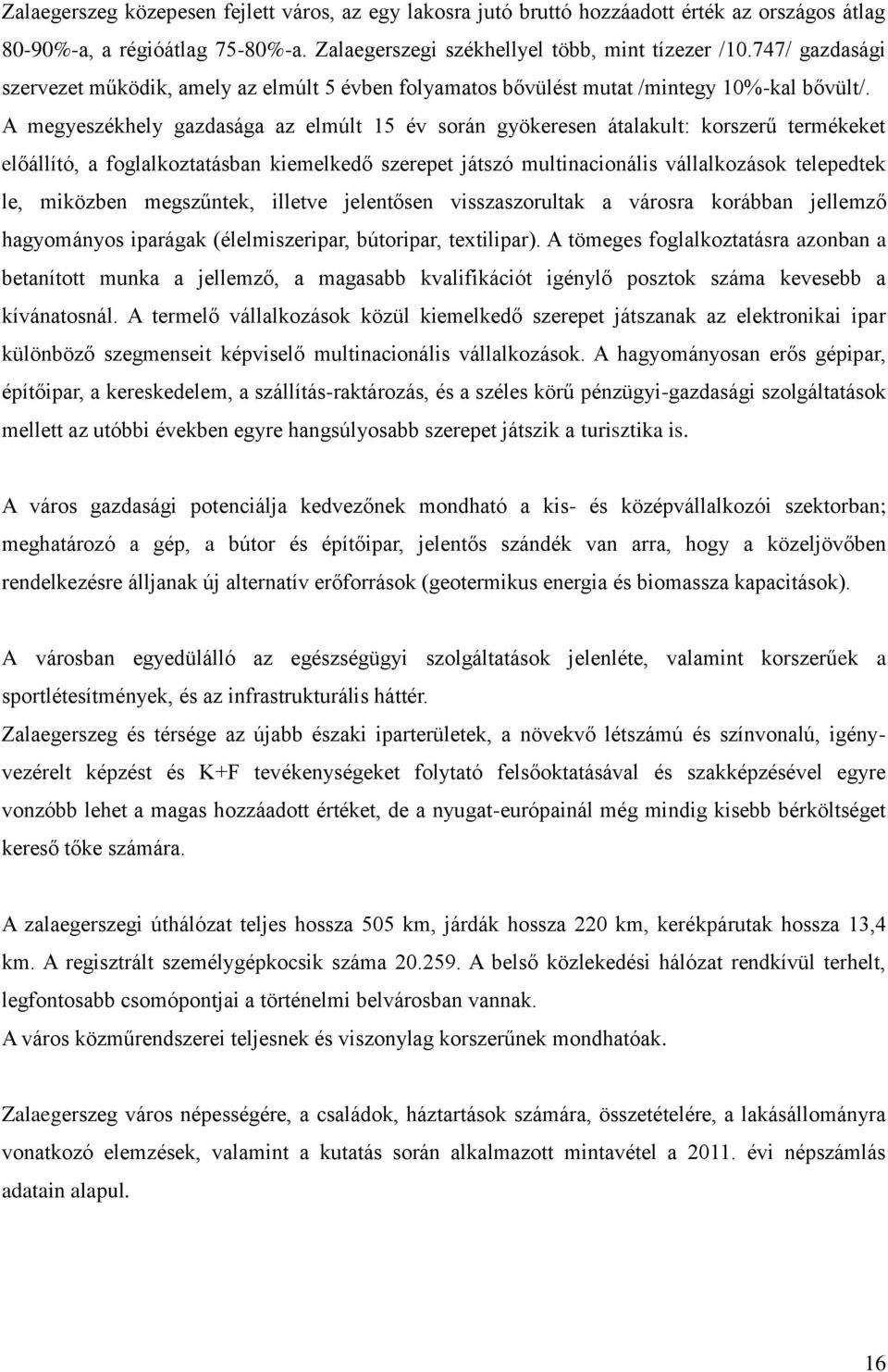 A megyeszékhely gazdasága az elmúlt 15 év során gyökeresen átalakult: korszerű termékeket előállító, a foglalkoztatásban kiemelkedő szerepet játszó multinacionális vállalkozások telepedtek le,