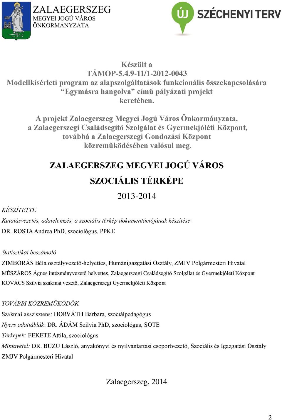 meg. ZALAEGERSZEG MEGYEI JOGÚ VÁROS SZOCIÁLIS TÉRKÉPE 2013-2014 Kutatásvezetés, adatelemzés, a szociális térkép dokumentációjának készítése: DR.