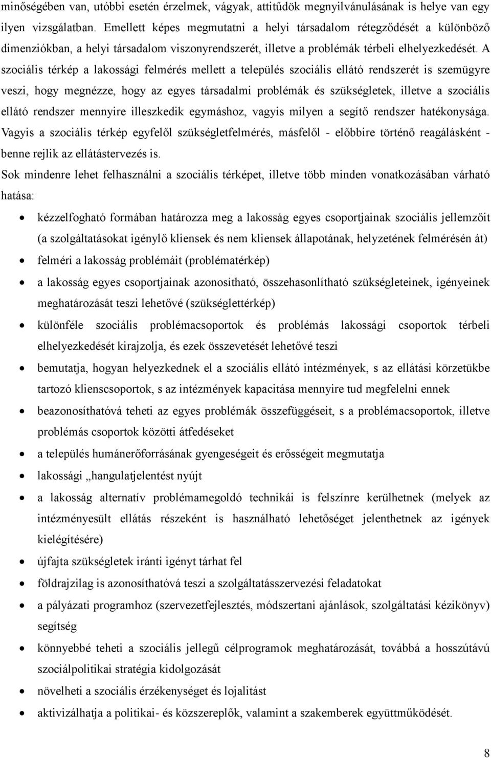 A szociális térkép a lakossági felmérés mellett a település szociális ellátó rendszerét is szemügyre veszi, hogy megnézze, hogy az egyes társadalmi problémák és szükségletek, illetve a szociális