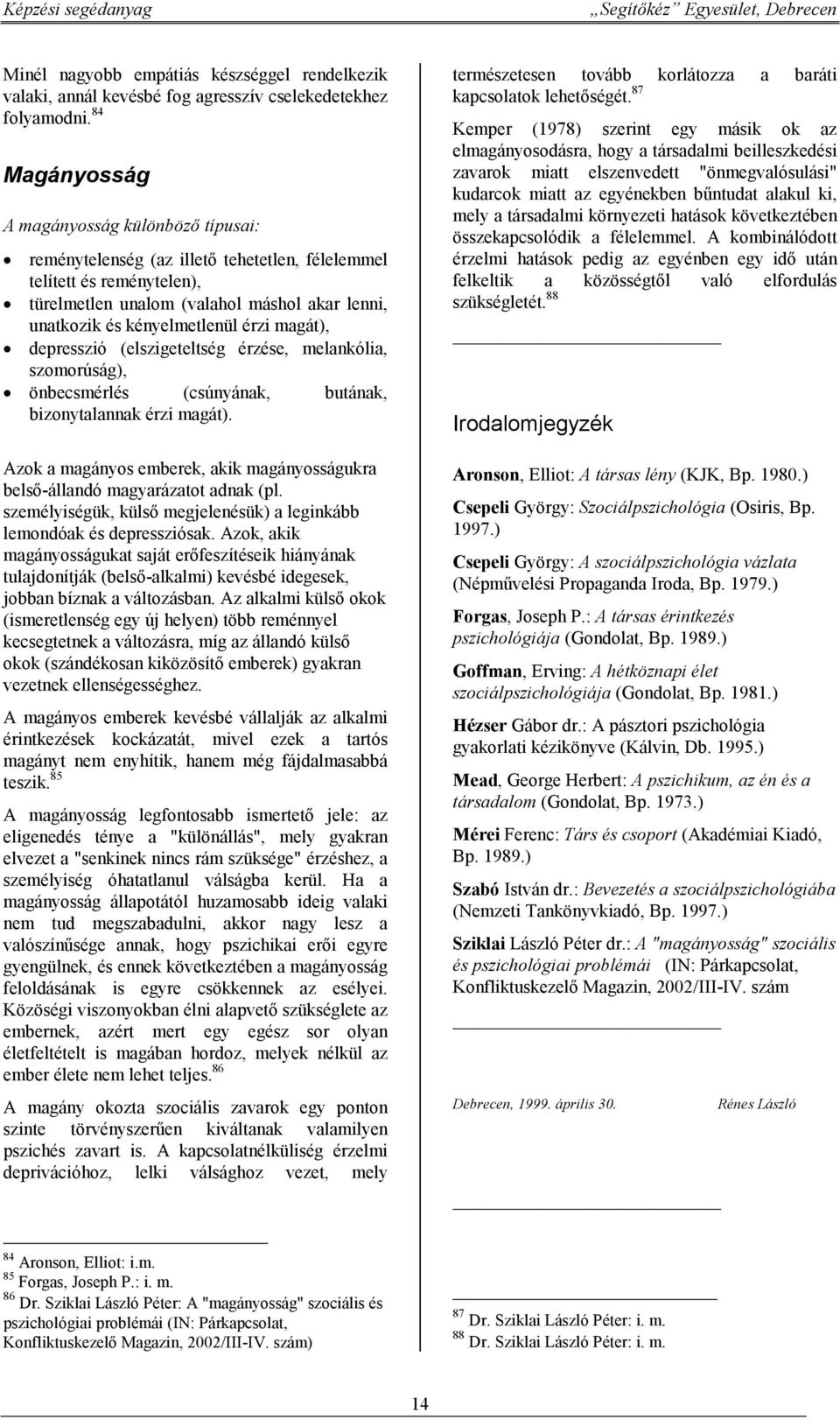 érzi magát), depresszió (elszigeteltség érzése, melankólia, szomorúság), önbecsmérlés (csúnyának, butának, bizonytalannak érzi magát).