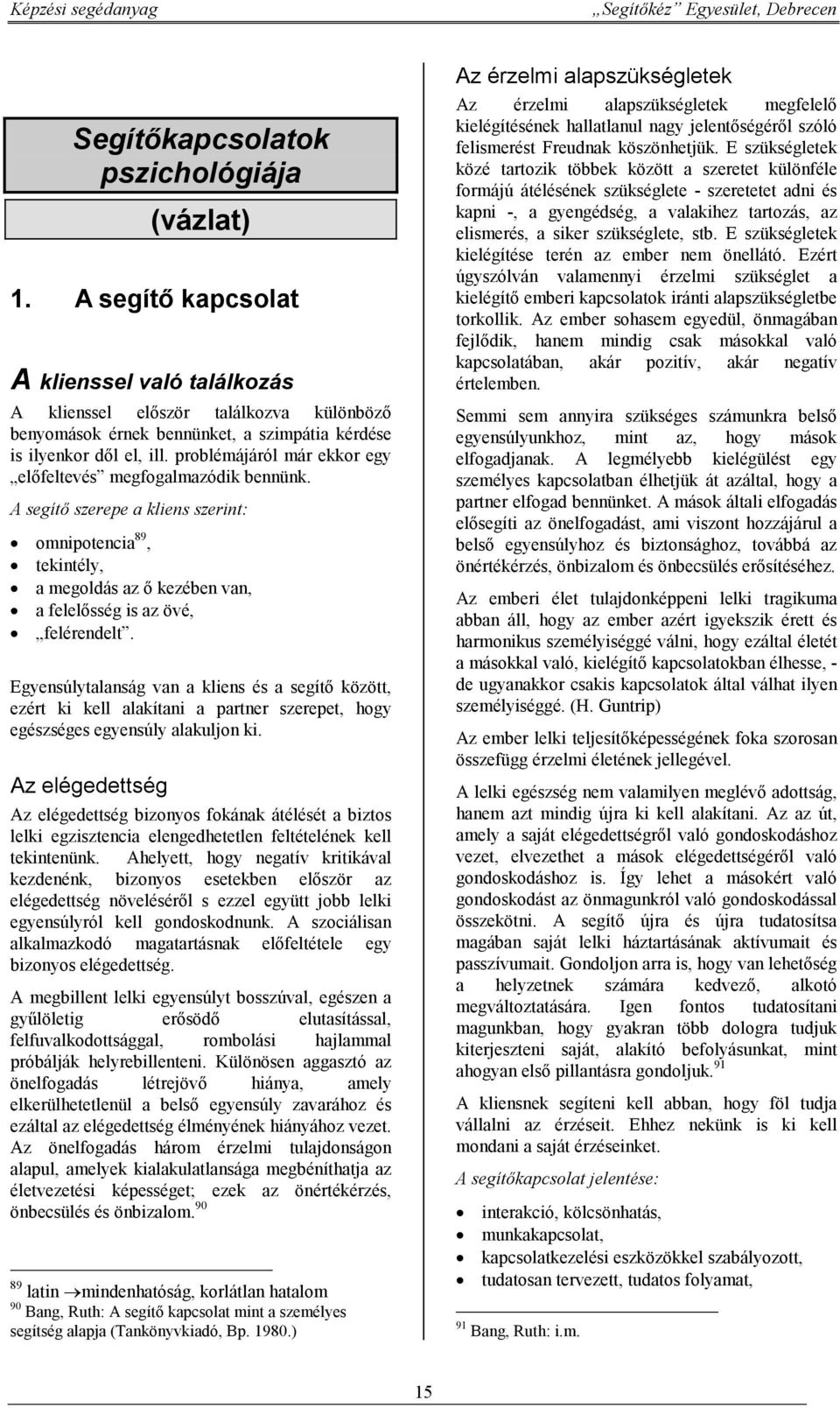 problémájáról már ekkor egy előfeltevés megfogalmazódik bennünk. A segítő szerepe a kliens szerint: omnipotencia 89, tekintély, a megoldás az ő kezében van, a felelősség is az övé, felérendelt.