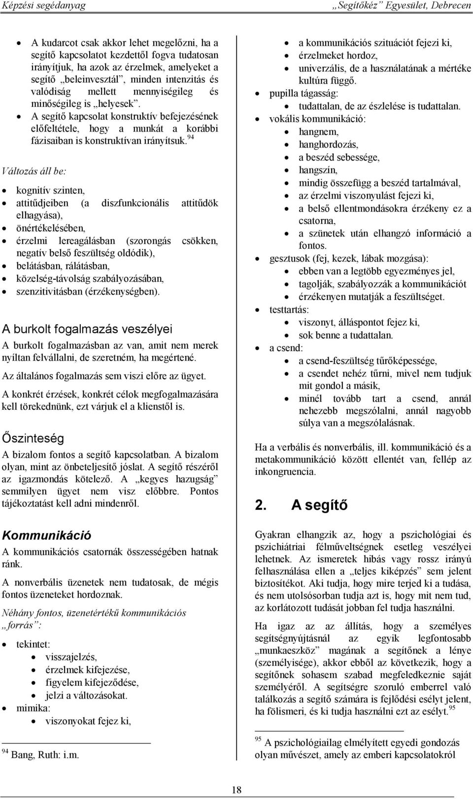 94 Változás áll be: kognitív szinten, attitűdjeiben (a diszfunkcionális attitűdök elhagyása), önértékelésében, érzelmi lereagálásban (szorongás csökken, negatív belső feszültség oldódik), belátásban,