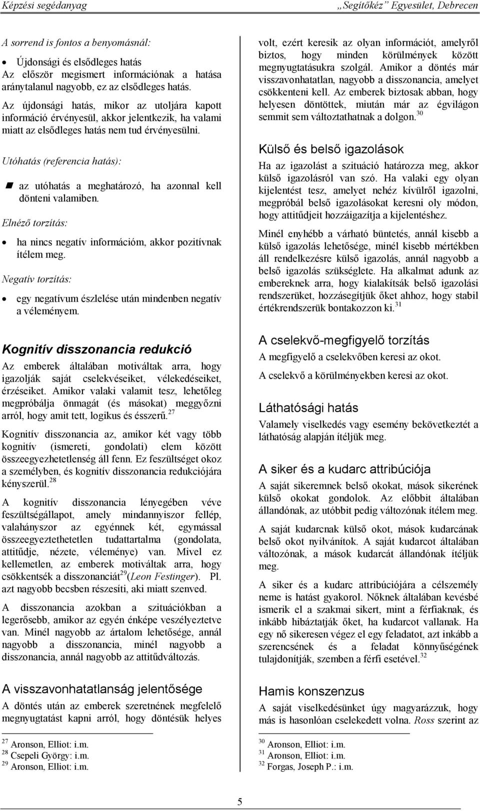 Utóhatás (referencia hatás): az utóhatás a meghatározó, ha azonnal kell dönteni valamiben. Elnéző torzítás: ha nincs negatív információm, akkor pozitívnak ítélem meg.