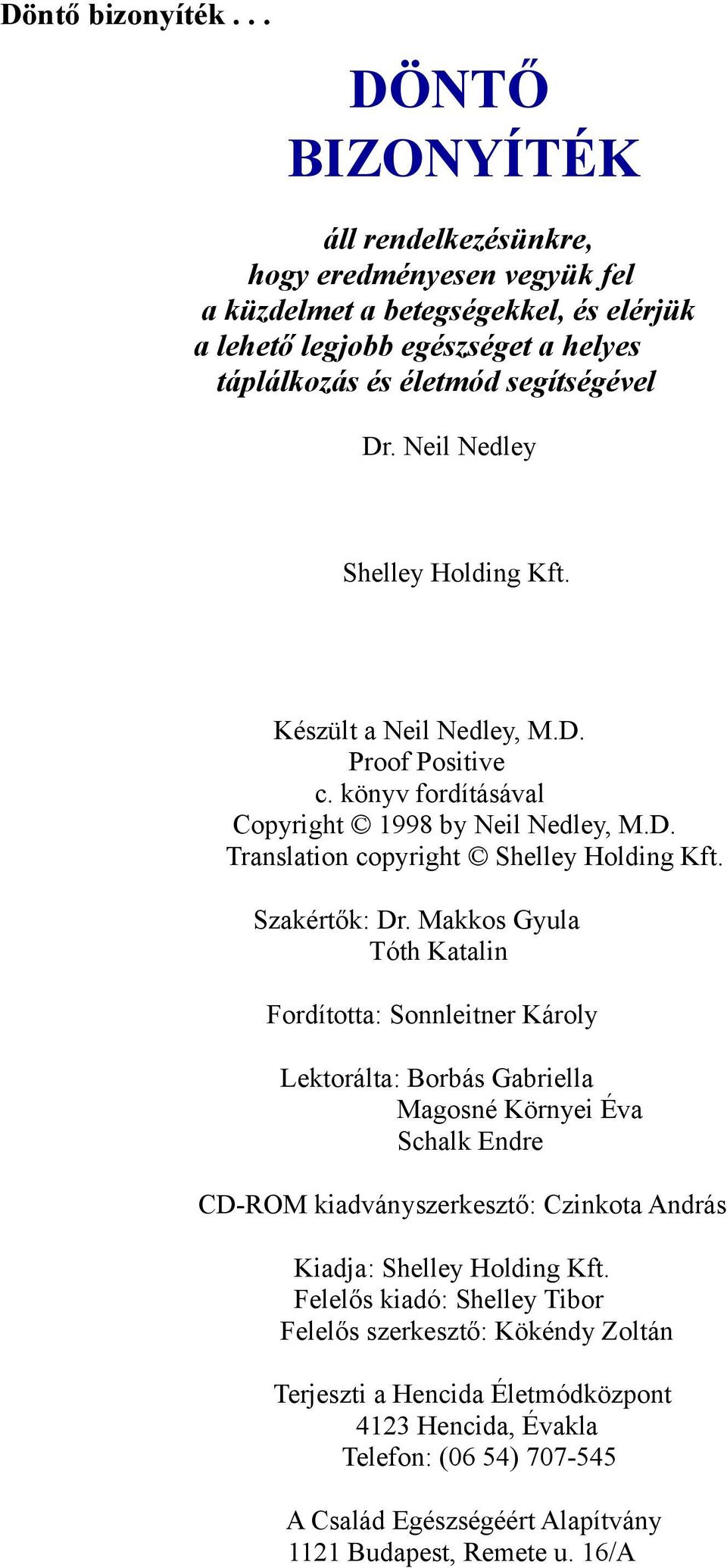Neil Nedley Shelley Holding Kft. Készült a Neil Nedley, M.D. Proof Positive c. könyv fordításával Copyright 1998 by Neil Nedley, M.D. Translation copyright Shelley Holding Kft. Szakértők: Dr.