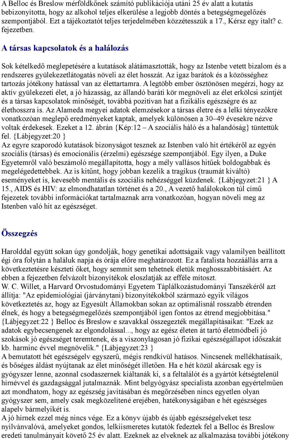 A társas kapcsolatok és a halálozás Sok kételkedő meglepetésére a kutatások alátámasztották, hogy az Istenbe vetett bizalom és a rendszeres gyülekezetlátogatás növeli az élet hosszát.