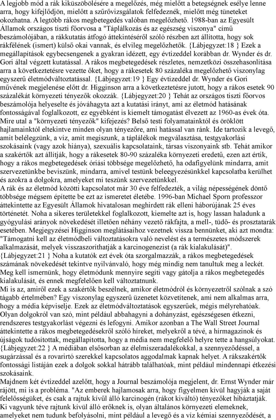 1988-ban az Egyesült Államok országos tiszti főorvosa a "Táplálkozás és az egészség viszonya" című beszámolójában, a rákkutatás átfogó áttekintéséről szóló részben azt állította, hogy sok rákfélének