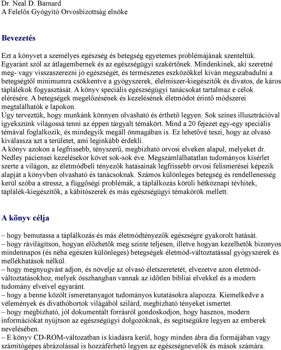 Mindenkinek, aki szeretné meg- vagy visszaszerezni jó egészségét, és természetes eszközökkel kíván megszabadulni a betegségtől minimumra csökkentve a gyógyszerek, élelmiszer-kiegészítők és divatos,