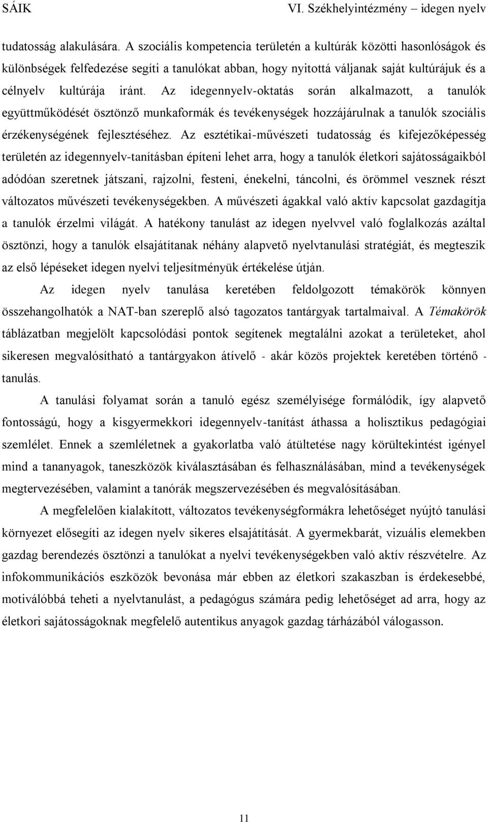 Az idegennyelv-oktatás során alkalmazott, a tanulók együttműködését ösztönző munkaformák és tevékenységek hozzájárulnak a tanulók szociális érzékenységének fejlesztéséhez.