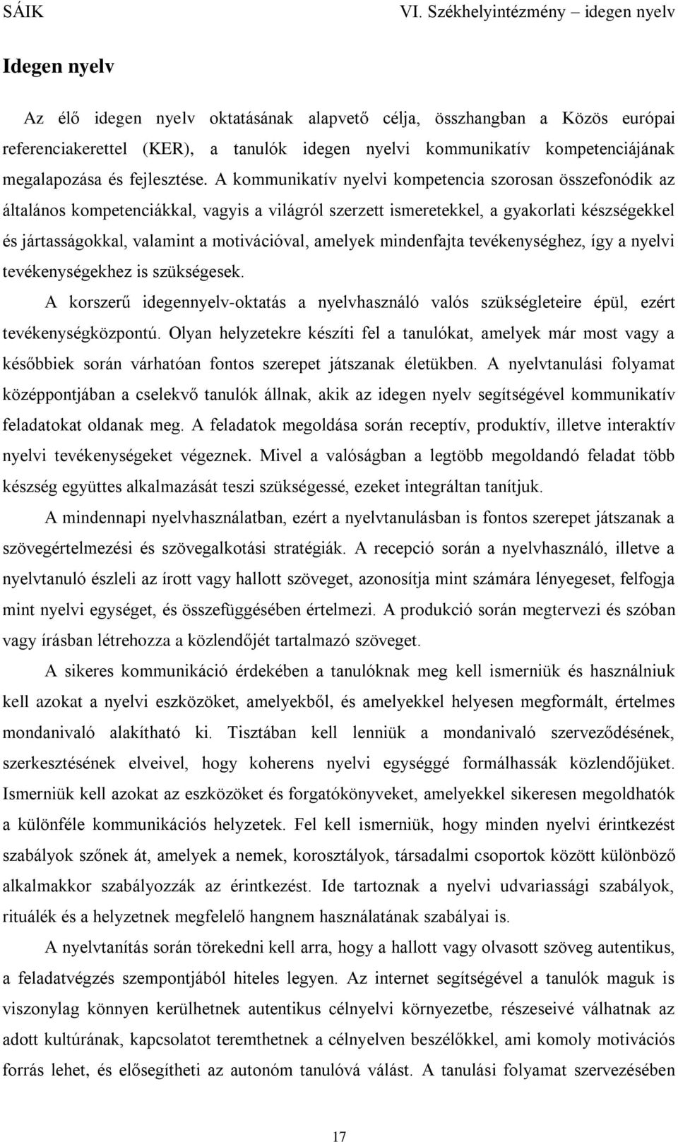 amelyek mindenfajta tevékenységhez, így a nyelvi tevékenységekhez is szükségesek. A korszerű idegennyelv-oktatás a nyelvhasználó valós szükségleteire épül, ezért tevékenységközpontú.