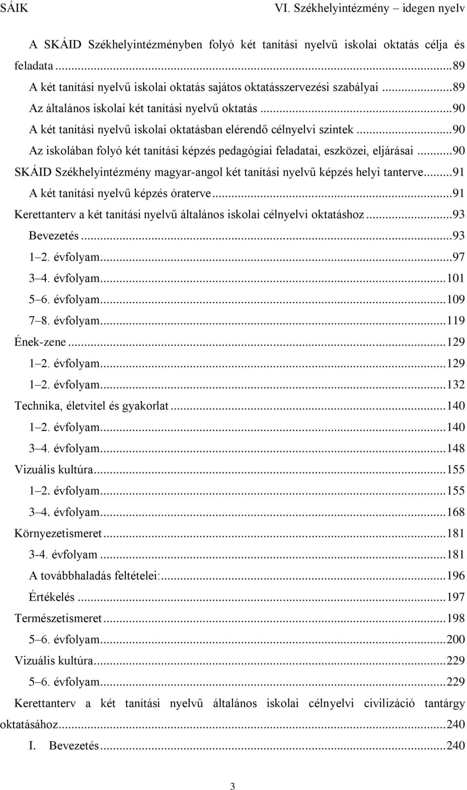 .. 90 Az iskolában folyó két tanítási képzés pedagógiai feladatai, eszközei, eljárásai... 90 SKÁID Székhelyintézmény magyar-angol két tanítási nyelvű képzés helyi tanterve.