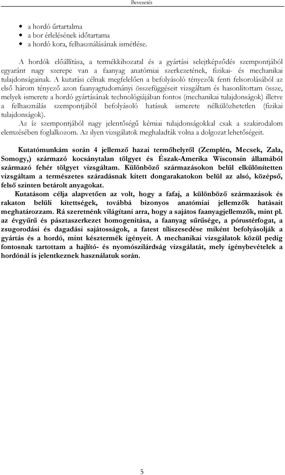 A kutatási célnak megfelelően a befolyásoló tényezők fenti felsorolásából az első három tényező azon faanyagtudományi összefüggéseit vizsgáltam és hasonlítottam össze, melyek ismerete a hordó