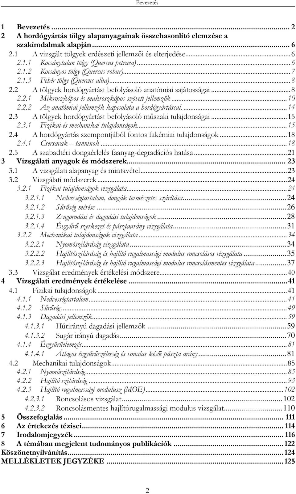 ..10 2.2.2 Az anatómiai jellemzők kapcsolata a hordógyártással....14 2.3 A tölgyek hordógyártást befolyásoló műszaki tulajdonságai...15 2.3.1 Fizikai és mechanikai tulajdonságok...15 2.4 A hordógyártás szempontjából fontos fakémiai tulajdonságok.