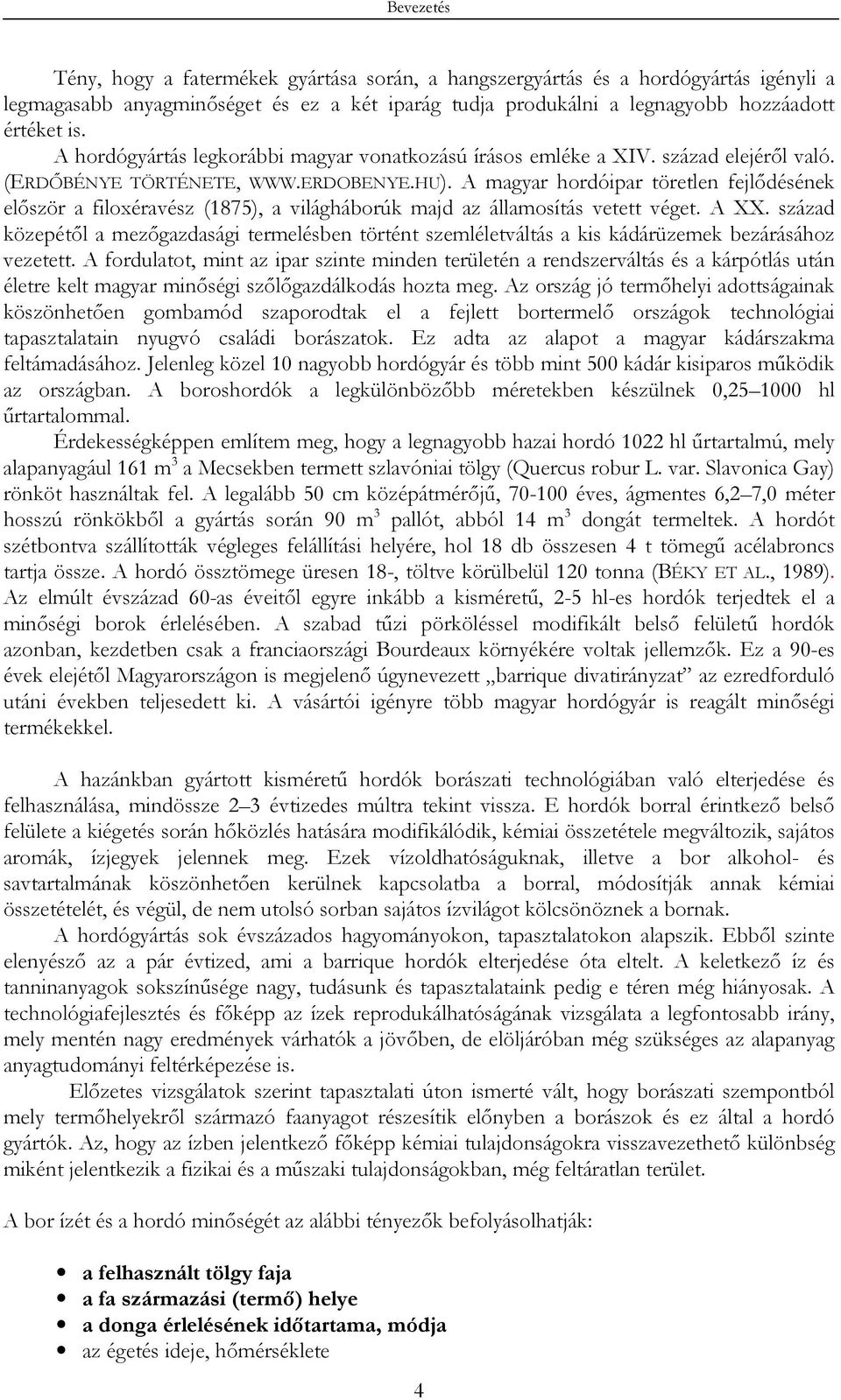 A magyar hordóipar töretlen fejlődésének először a filoxéravész (1875), a világháborúk majd az államosítás vetett véget. A XX.