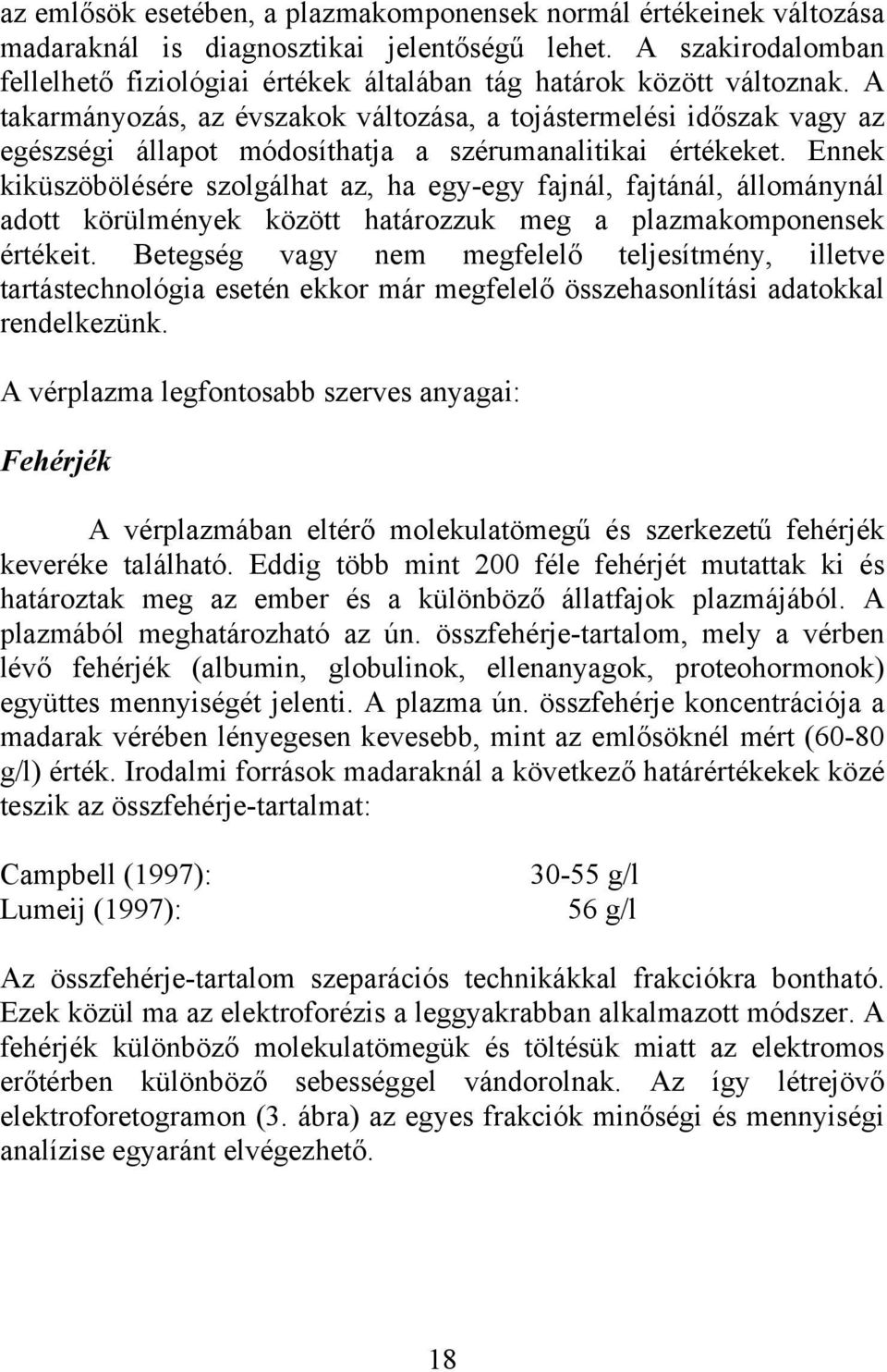 A takarmányozás, az évszakok változása, a tojástermelési időszak vagy az egészségi állapot módosíthatja a szérumanalitikai értékeket.