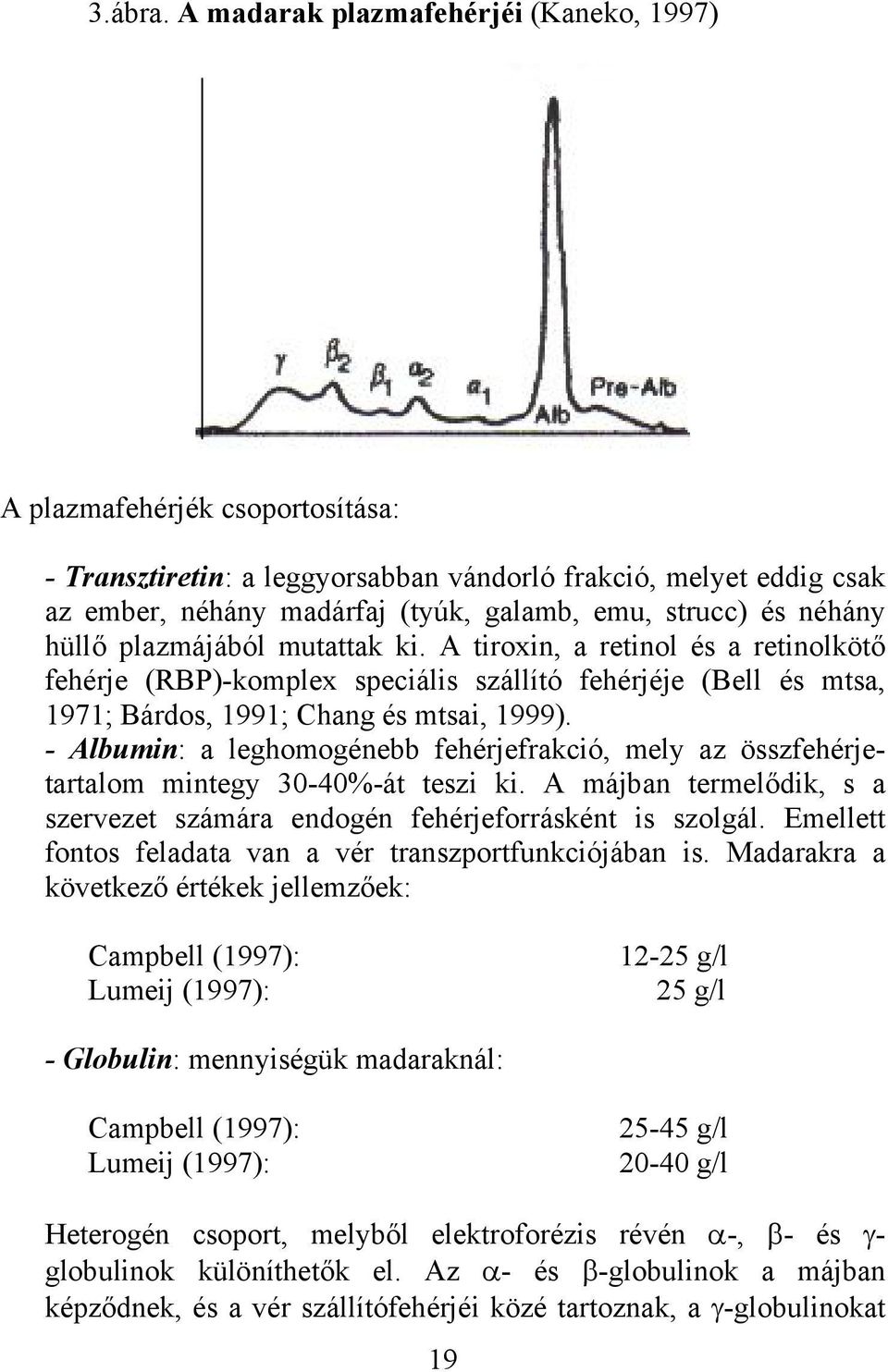 néhány hüllő plazmájából mutattak ki. A tiroxin, a retinol és a retinolkötő fehérje (RBP)-komplex speciális szállító fehérjéje (Bell és mtsa, 1971; Bárdos, 1991; Chang és mtsai, 1999).