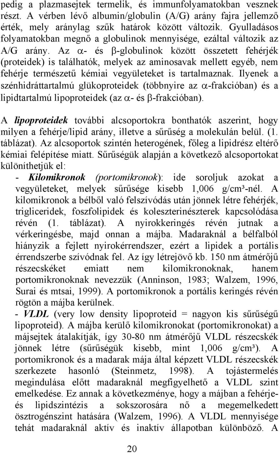 Az α- és β-globulinok között összetett fehérjék (proteidek) is találhatók, melyek az aminosavak mellett egyéb, nem fehérje természetű kémiai vegyületeket is tartalmaznak.