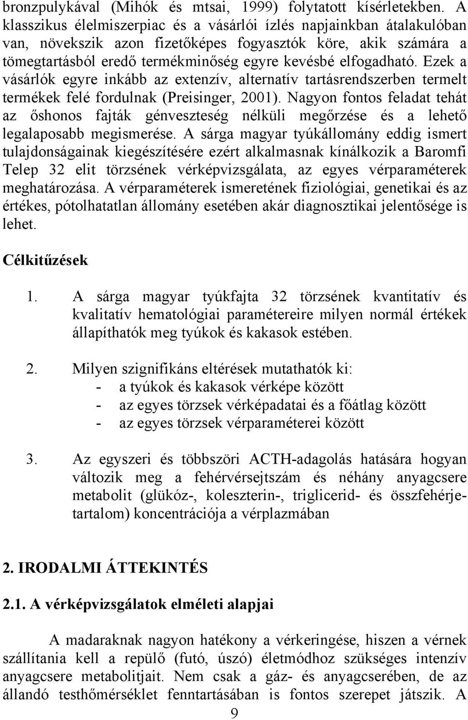 Ezek a vásárlók egyre inkább az extenzív, alternatív tartásrendszerben termelt termékek felé fordulnak (Preisinger, 2001).