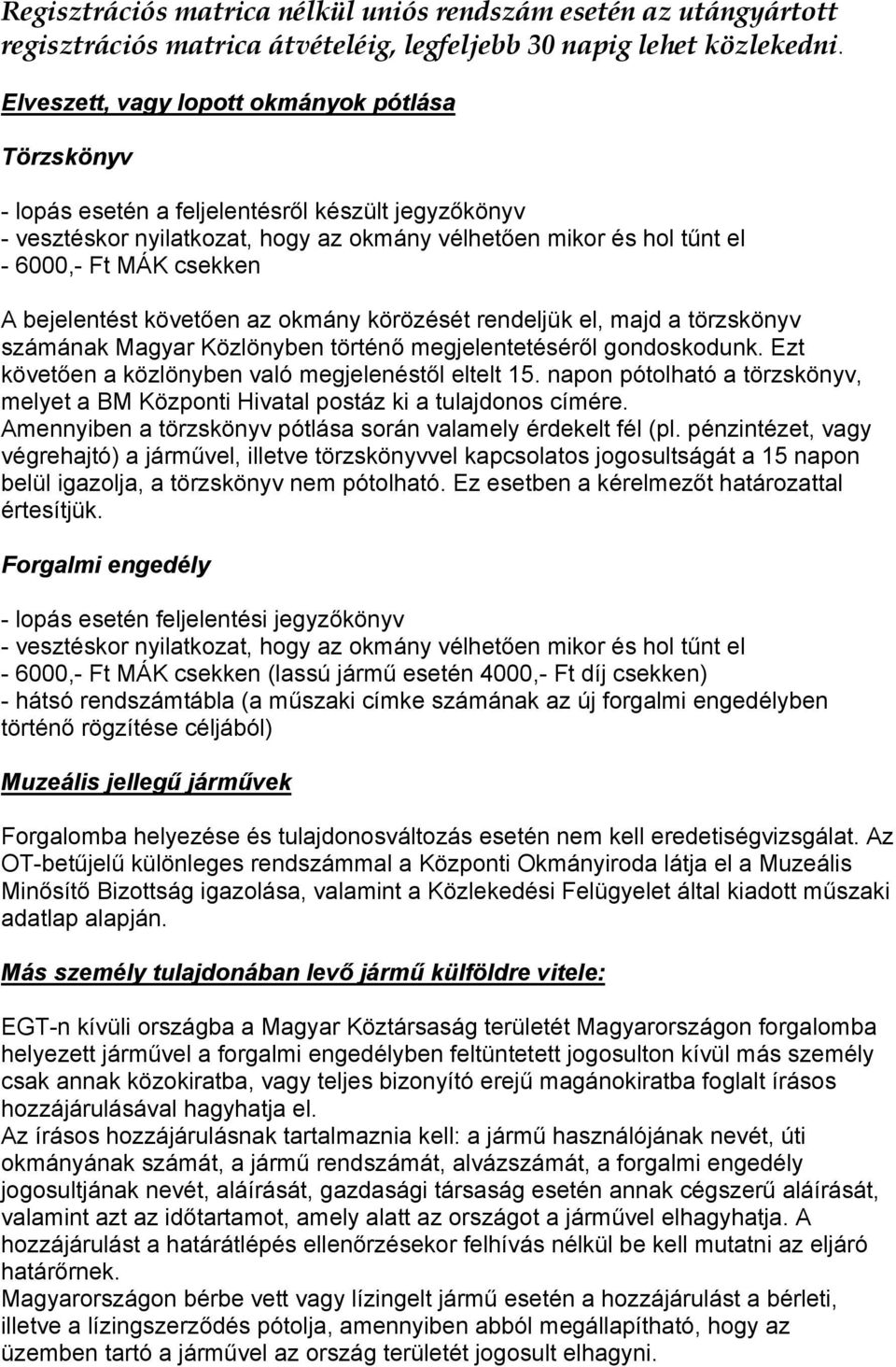 A bejelentést követően az okmány körözését rendeljük el, majd a törzskönyv számának Magyar Közlönyben történő megjelentetéséről gondoskodunk. Ezt követően a közlönyben való megjelenéstől eltelt 15.