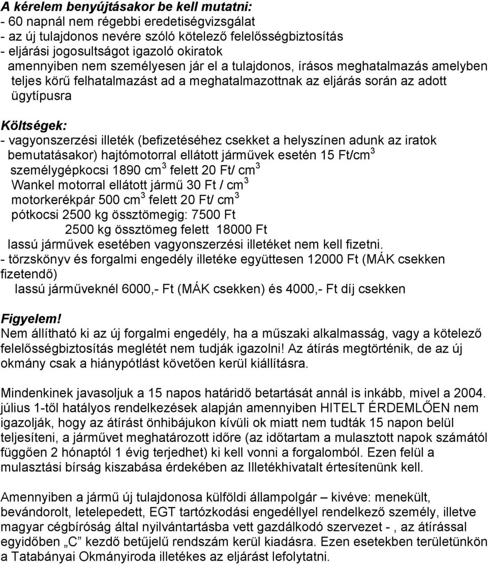 ellátott járművek esetén 15 Ft/cm 3 személygépkocsi 1890 cm 3 felett 20 Ft/ cm 3 Wankel motorral ellátott jármű 30 Ft / cm 3 motorkerékpár 500 cm 3 felett 20 Ft/ cm 3 pótkocsi 2500 kg össztömegig: