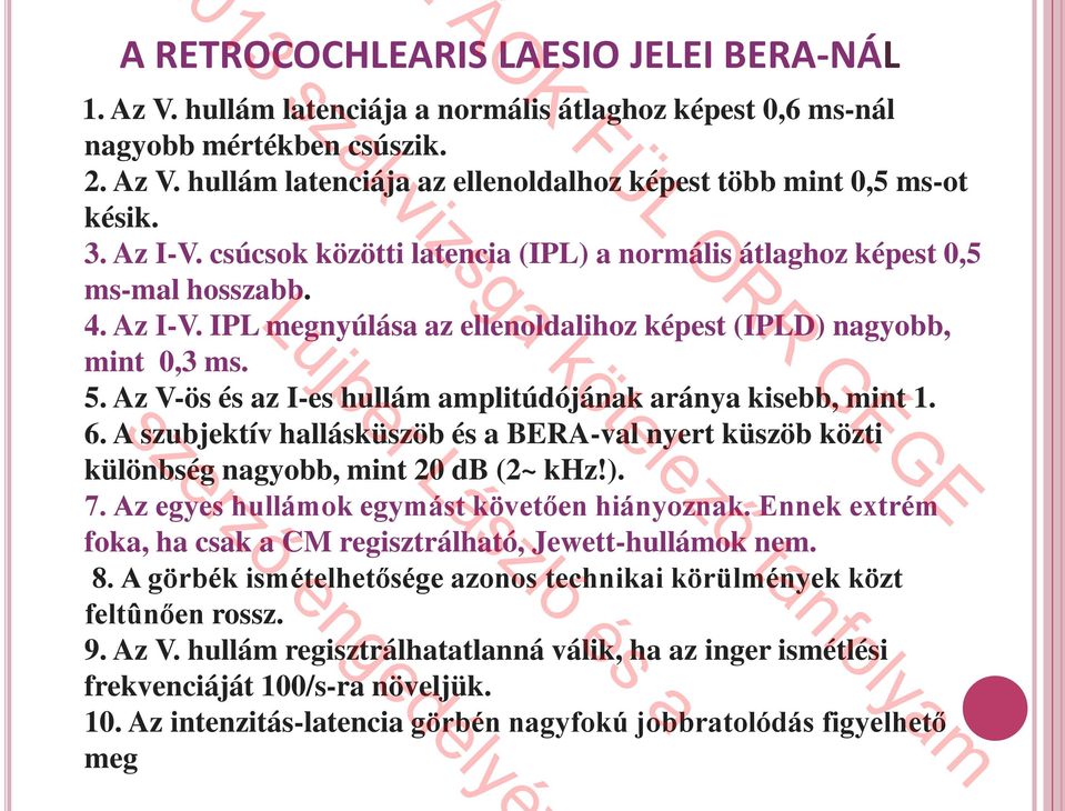 Az V-ös és az I-es hullám amplitúdójának aránya kisebb, mint 1. 6. A szubjektív hallásküszöb és a BERA-val nyert küszöb közti különbség nagyobb, mint 20 db (2~ khz!). 7.