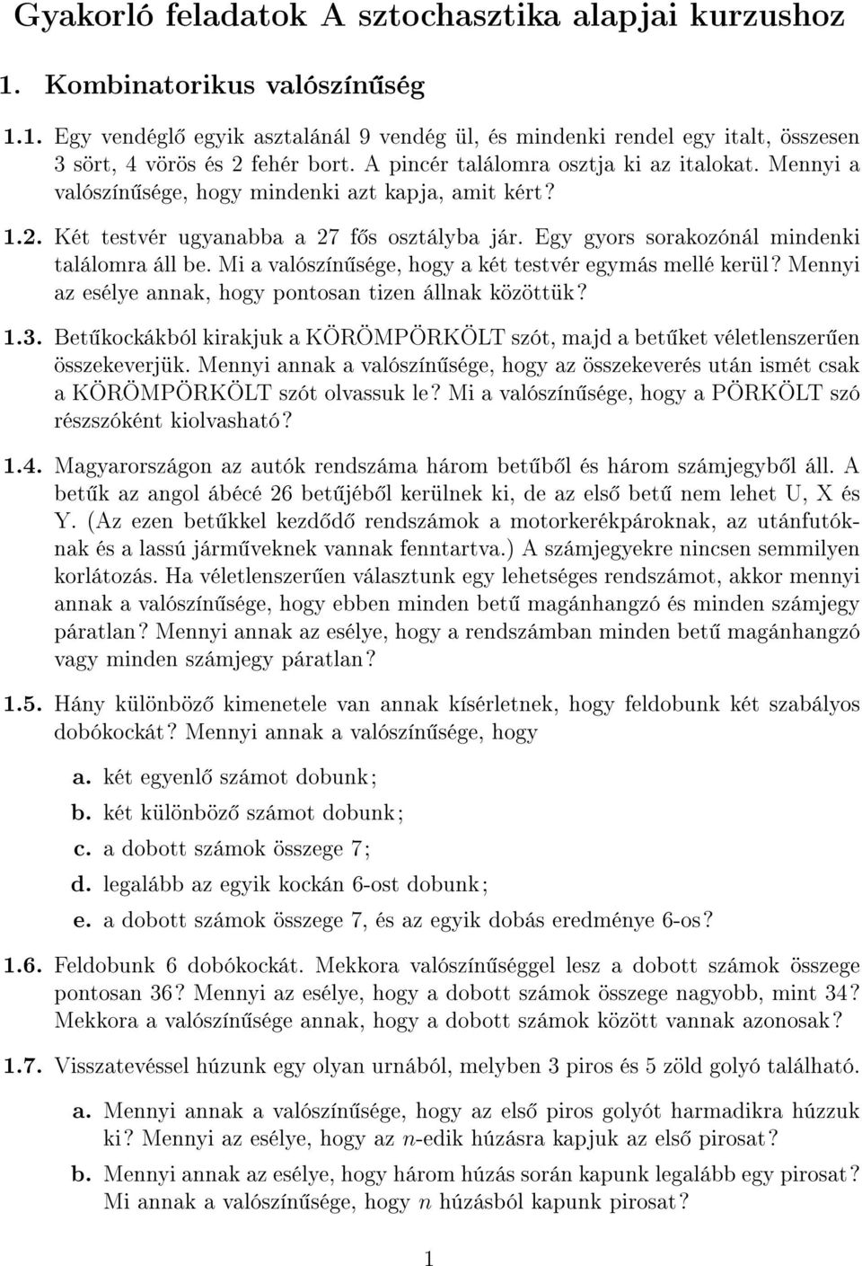 Egy gyors sorakozónál mindenki találomra áll be. Mi a valószín sége, hogy a két testvér egymás mellé kerül? Mennyi az esélye annak, hogy pontosan tizen állnak közöttük? 1.3.