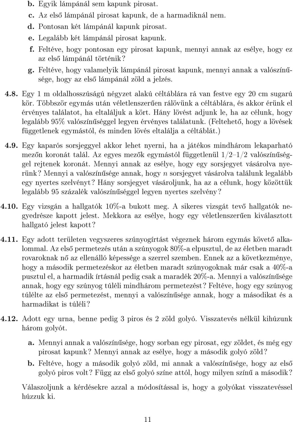 Feltéve, hogy valamelyik lámpánál pirosat kapunk, mennyi annak a valószín - sége, hogy az els lámpánál zöld a jelzés. 4.8.