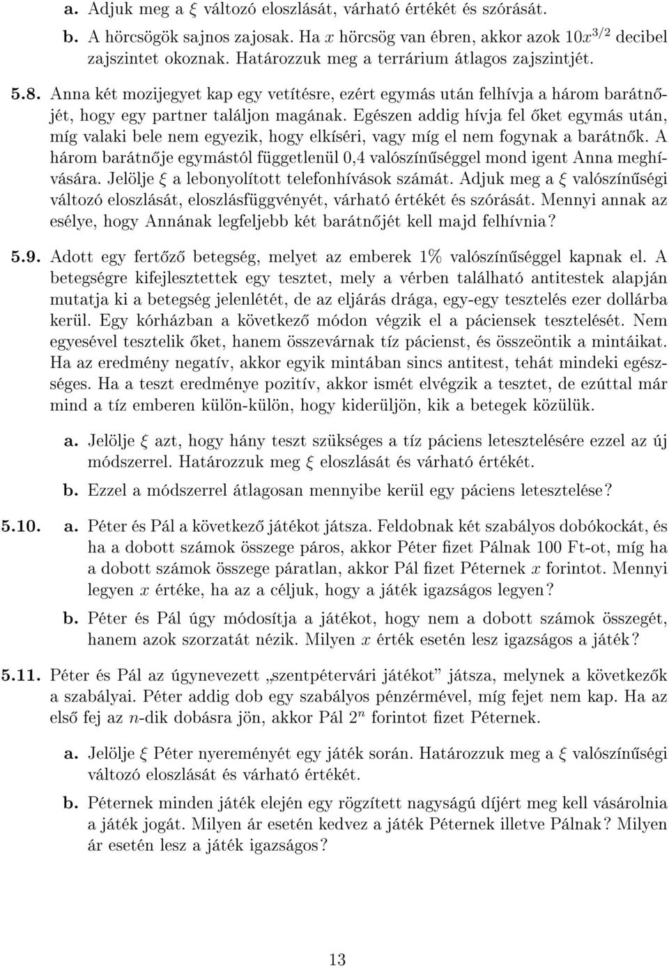 Egészen addig hívja fel ket egymás után, míg valaki bele nem egyezik, hogy elkíséri, vagy míg el nem fogynak a barátn k.