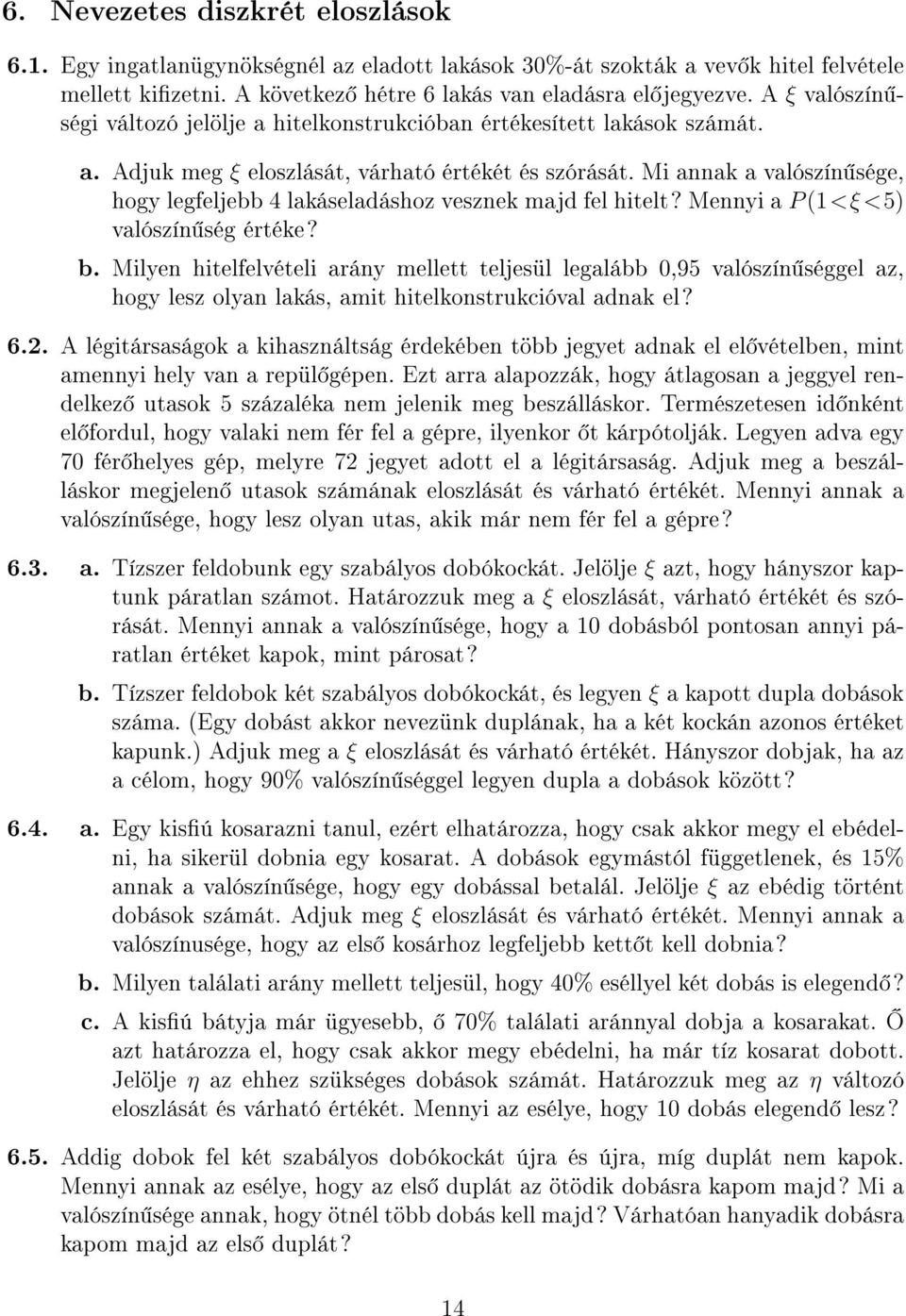 Mi annak a valószín sége, hogy legfeljebb 4 lakáseladáshoz vesznek majd fel hitelt? Mennyi a P (1<ξ <5) valószín ség értéke? b.