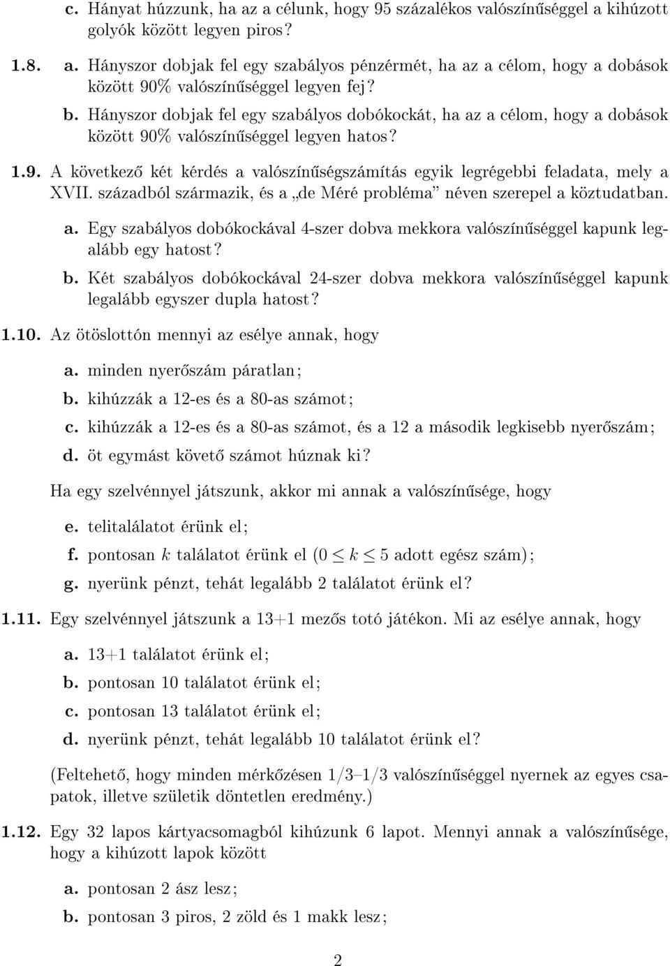 századból származik, és a de Méré probléma néven szerepel a köztudatban. a. Egy szabályos dobókockával 4-szer dobva mekkora valószín séggel kapunk legalább egy hatost? b.